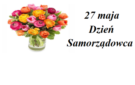 20.05.2023 r.  ''Z ŻYCZENIAMI Z OKAZJI DNIA SAMORZĄDOWCA''