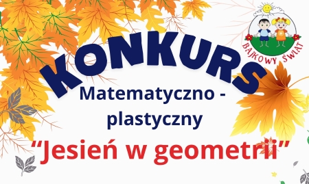 ZACHĘCAMY DO UDZIAŁU W KONKURSIE MATEMATYCZNO-PLASTYCZNYM ''JESIEŃ W GEOMETRII''