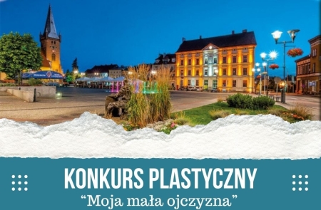 KONKURS PLASTYCZNY ''MOJA MAŁA OJCZYZNA''